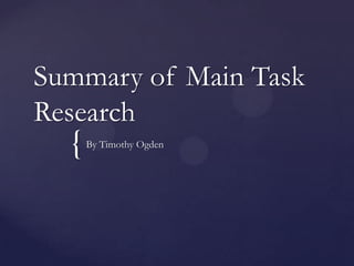 Summary of Main Task
Research
  {   By Timothy Ogden
 