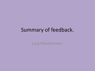 Summary of feedback.

    Lucy Fitzsimmons.
 