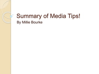 Summary of Media Tips!
By Millie Bourke
 