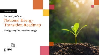 Summary of the
National Energy
Transition Roadmap
Navigating the transient stage
September 2023
 