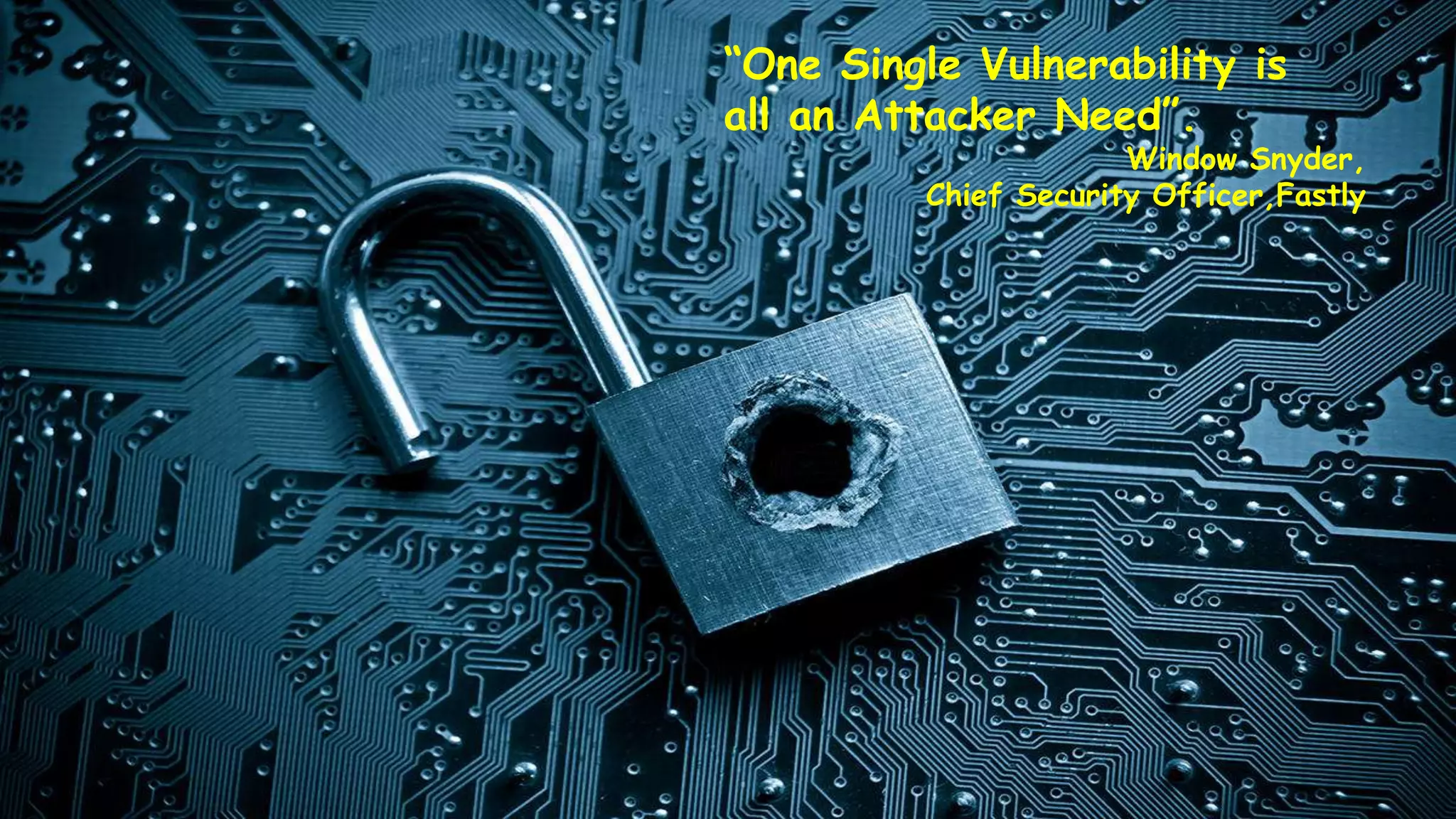 page 3
“One Single Vulnerability is
all an Attacker Need”.
Window Snyder,
Chief Security Officer,Fastly
 