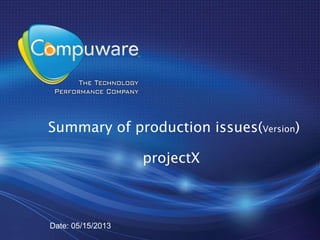 Summary of production issues(Version)
projectX
Date: 05/15/2013
 
