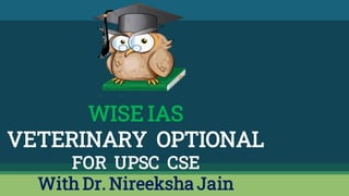WISE IAS
VETERINARY OPTIONAL
FOR UPSC CSE
With Dr. Nireeksha Jain
 