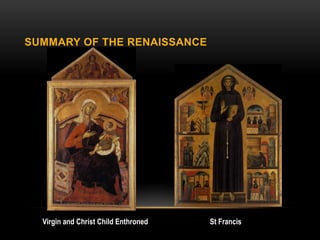 SUMMARY OF THE RENAISSANCE




  Virgin and Christ Child Enthroned   St Francis
 