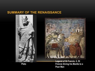 SUMMARY OF THE RENAISSANCE




                       Legend of St Francis: 2. St
      Plato            Francis Giving his Mantle to a
                       Poor Man
 