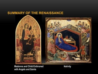 SUMMARY OF THE RENAISSANCE




   Madonna and Child Enthroned   Nativity
   with Angels and Saints
 
