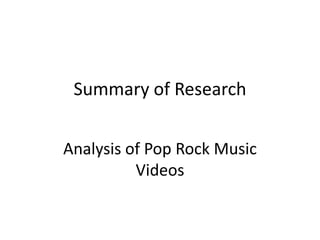 Summary of Research


Analysis of Pop Rock Music
          Videos
 