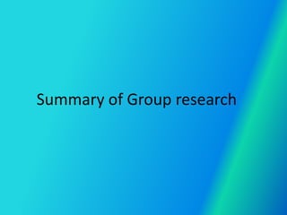 Summary of Group research
 