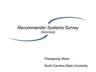 Recommender Systems Survey
(Summary)
Changsung Moon
North Carolina State University
 
