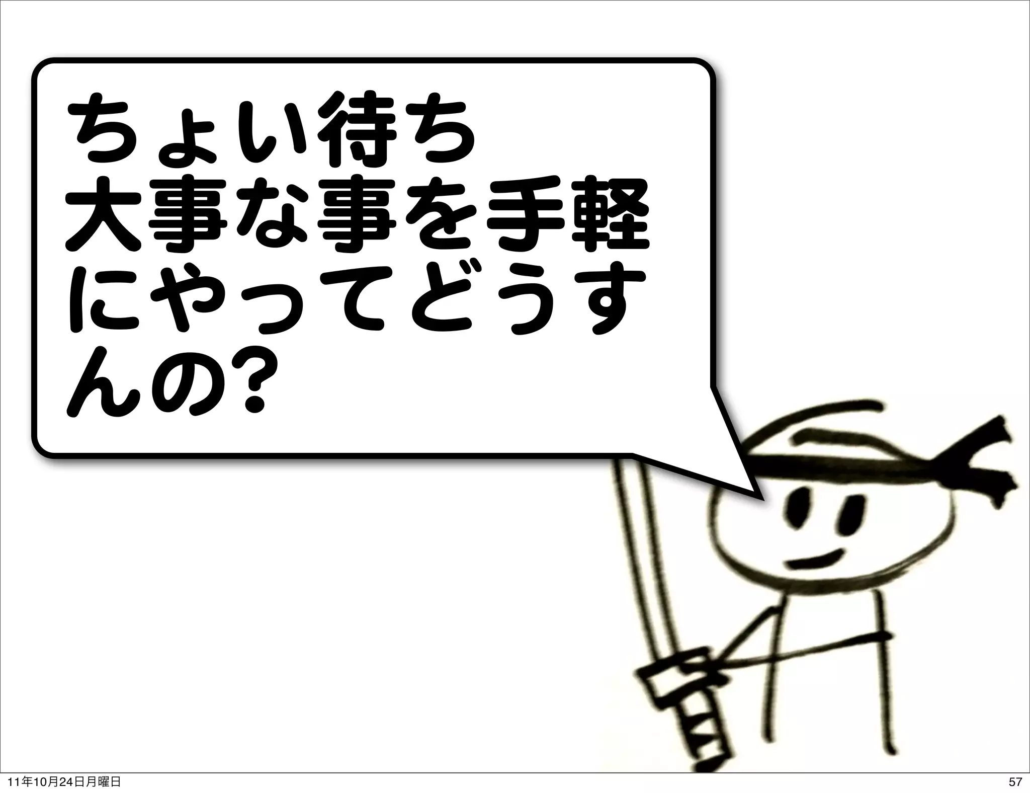 ちょい待ち
          大事な事を手軽
          にやってどうす
          んの??



11   10   24        57
 