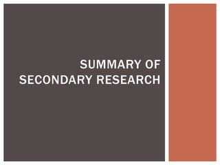 SUMMARY OF
SECONDARY RESEARCH
 