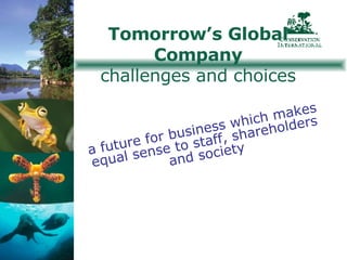 Tomorrow’s Global Company challenges and choices a future for business which makes equal sense to staff, shareholders and society 