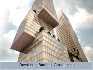 Developing Business Architecture
 