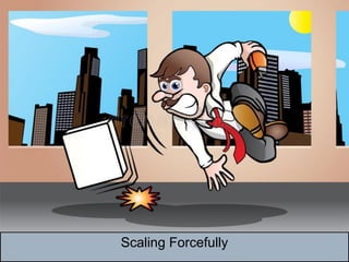 Scaling Forcefully
 