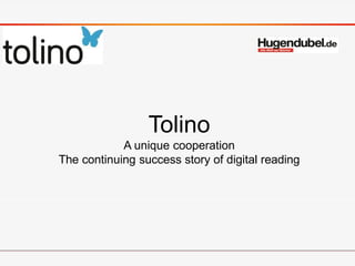 Tolino
A unique cooperation
The continuing success story of digital reading
 