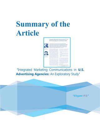 .



Summary of the
Article



“Integrated Marketing Communications in U.S.
Advertising Agencies: An Exploratory Study”




                                    “Elegant (VI)”
 