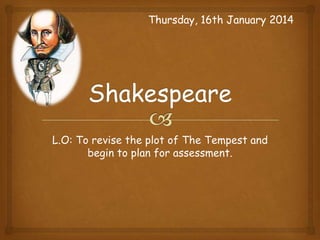 Thursday, 16th January 2014

L.O: To revise the plot of The Tempest and
begin to plan for assessment.

 