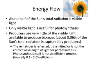 Energy Flow
• About half of the Sun’s total radiation is visible
light
• Only visible light is useful for photosynthesis
•...