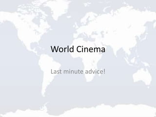World Cinema
Last minute advice!
 