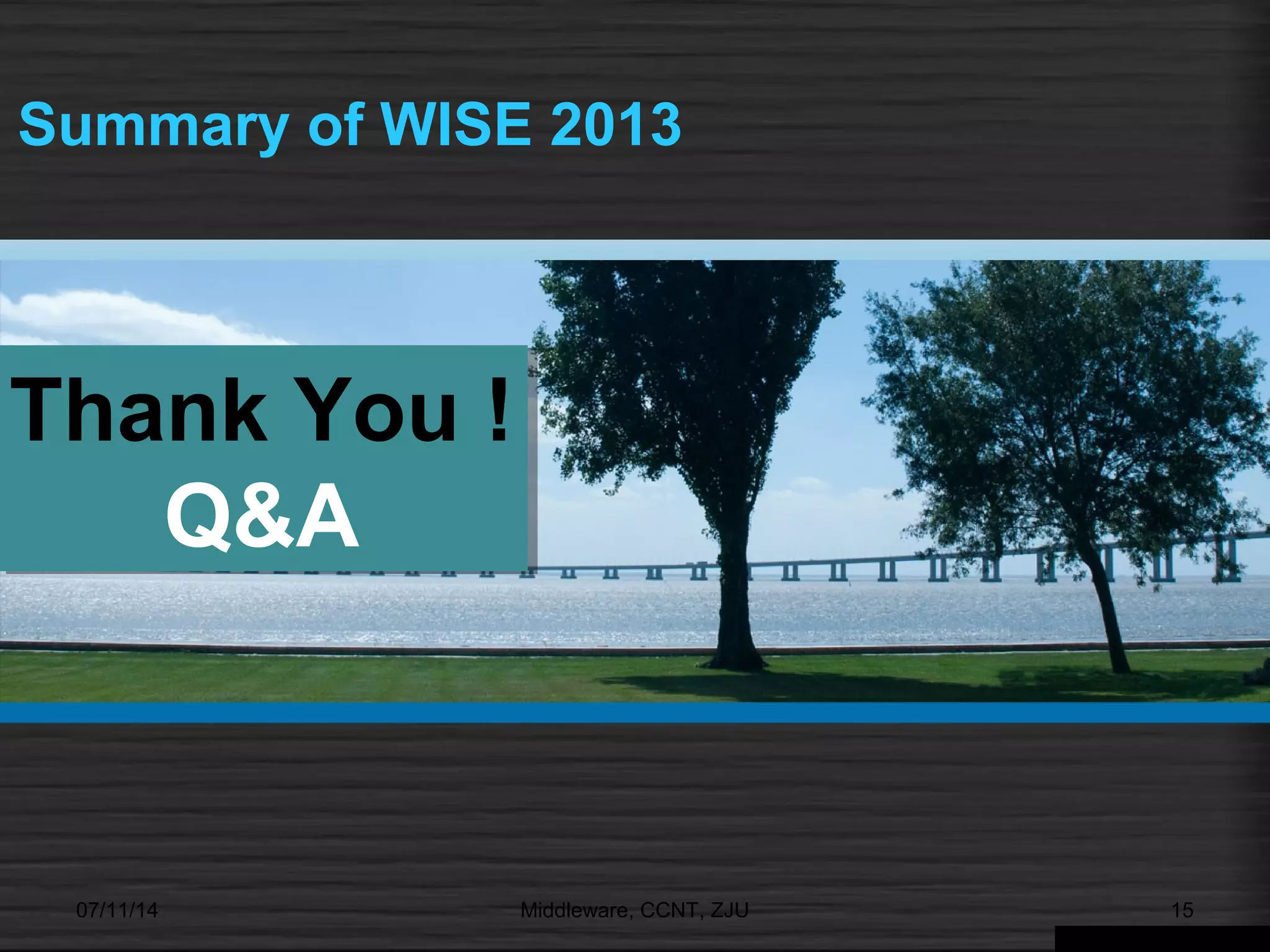Thank You !
Q&A
Thank You !
Q&A
07/11/14 15Middleware, CCNT, ZJU
Summary of WISE 2013
 