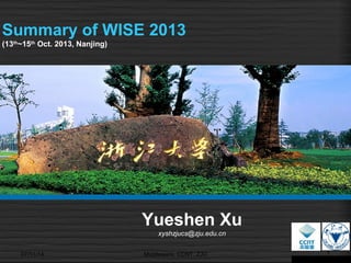 Summary of WISE 2013
(13th
~15th
Oct. 2013, Nanjing)
07/11/14 1Middleware, CCNT, ZJU
Yueshen Xu
xyshzjucs@zju.edu.cn
 