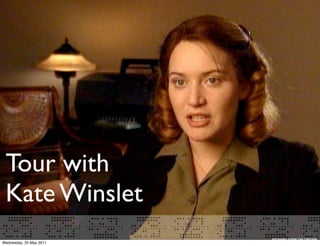 Tour with
 Kate Winslet
Wednesday, 25 May 2011
 