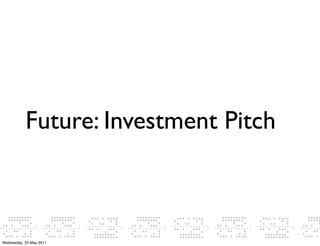 Future: Investment Pitch



Wednesday, 25 May 2011
 