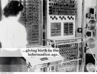 ...giving birth to the
                             information age.



Wednesday, 25 May 2011
 