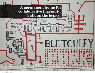 A permanent home for
                         collaborative ingenuity,
                              built on the legacy.




Wednesday, 25 May 2011
 