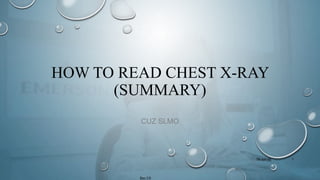HOW TO READ CHEST X-RAY
(SUMMARY)
CUZ SLMO
1
Bsc.CS
19-Jun-22
 