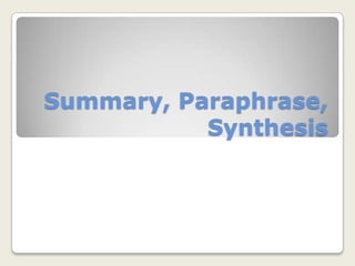 Summary, Paraphrase, Synthesis 