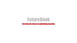 FutureBook
Creating the future of publishing together
 