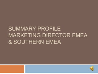 Summary ProfileMarketing Director EMEA & Southern EMEA   