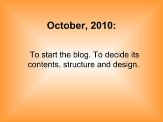October, 2010: To start the blog. To decide its contents, structure and design.   