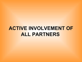 ACTIVE INVOLVEMENT OF ALL PARTNERS   