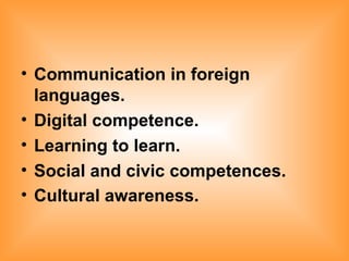 Communication in foreign languages. Digital competence. Learning to learn. Social and civic competences. Cultural awareness.   