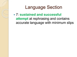 Language Section
 7: sustained and successful
attempt at rephrasing and contains
accurate language with minimum slips
 