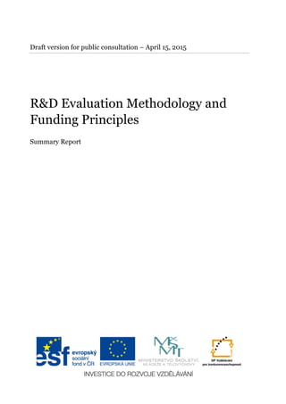 Draft version for public consultation – April 15, 2015
R&D Evaluation Methodology and
Funding Principles
Summary Report
 