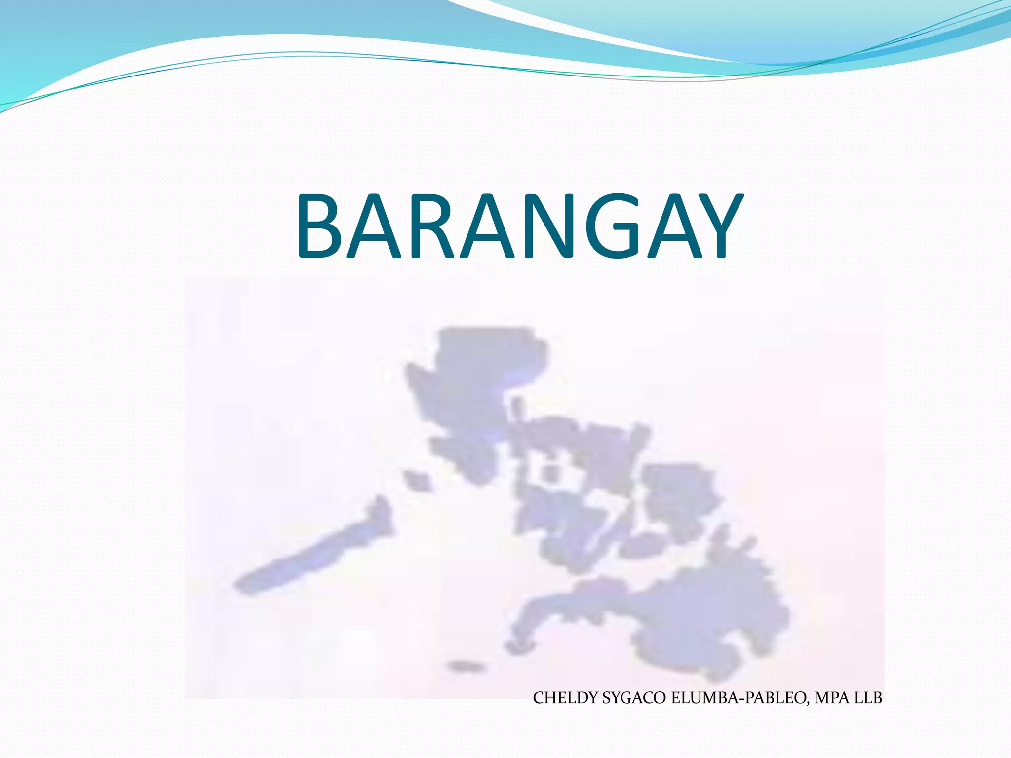 BARANGAY
CHELDY SYGACO ELUMBA-PABLEO, MPA LLB
 