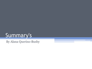 Summary's
By Alana Querino-Busby
 