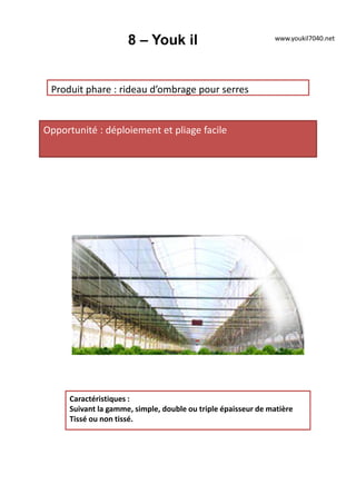 8 – Youk il
Produit phare : rideau d’ombrage pour serres
Opportunité : déploiement et pliage facile
Caractéristiques :
Suivant la gamme, simple, double ou triple épaisseur de matière
Tissé ou non tissé.
www.youkil7040.net
 