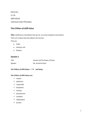 Diana Sari 11-7A 2007110153 Indonesian State Philosophy The 9 Pillars of LSPR Value Pillar is defined as a foundation that we use  to survive anywhere and anytime. There are 3 values that was talked in the seminar. They are: ,[object Object]