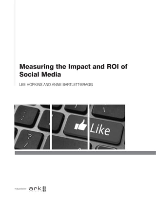 Measuring the Impact and ROI of
    Social Media
    LEE HOPKINS AND ANNE BARTLETT-BRAGG




PUBLISHED BY
 