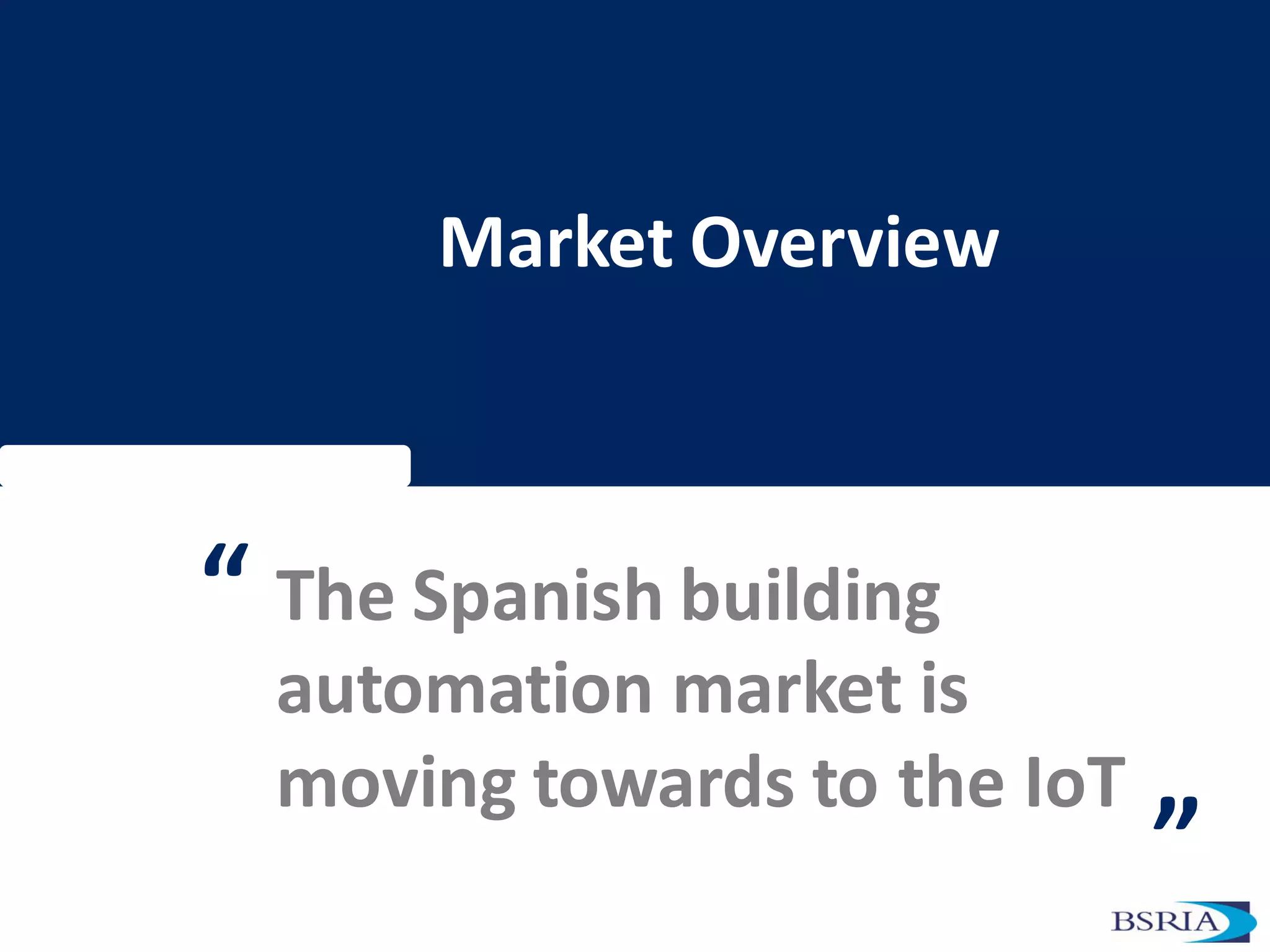 Market Overview
The Spanish building
automation market is
moving towards to the IoT
“
”
 