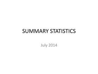 SUMMARY STATISTICS
July 2014
 