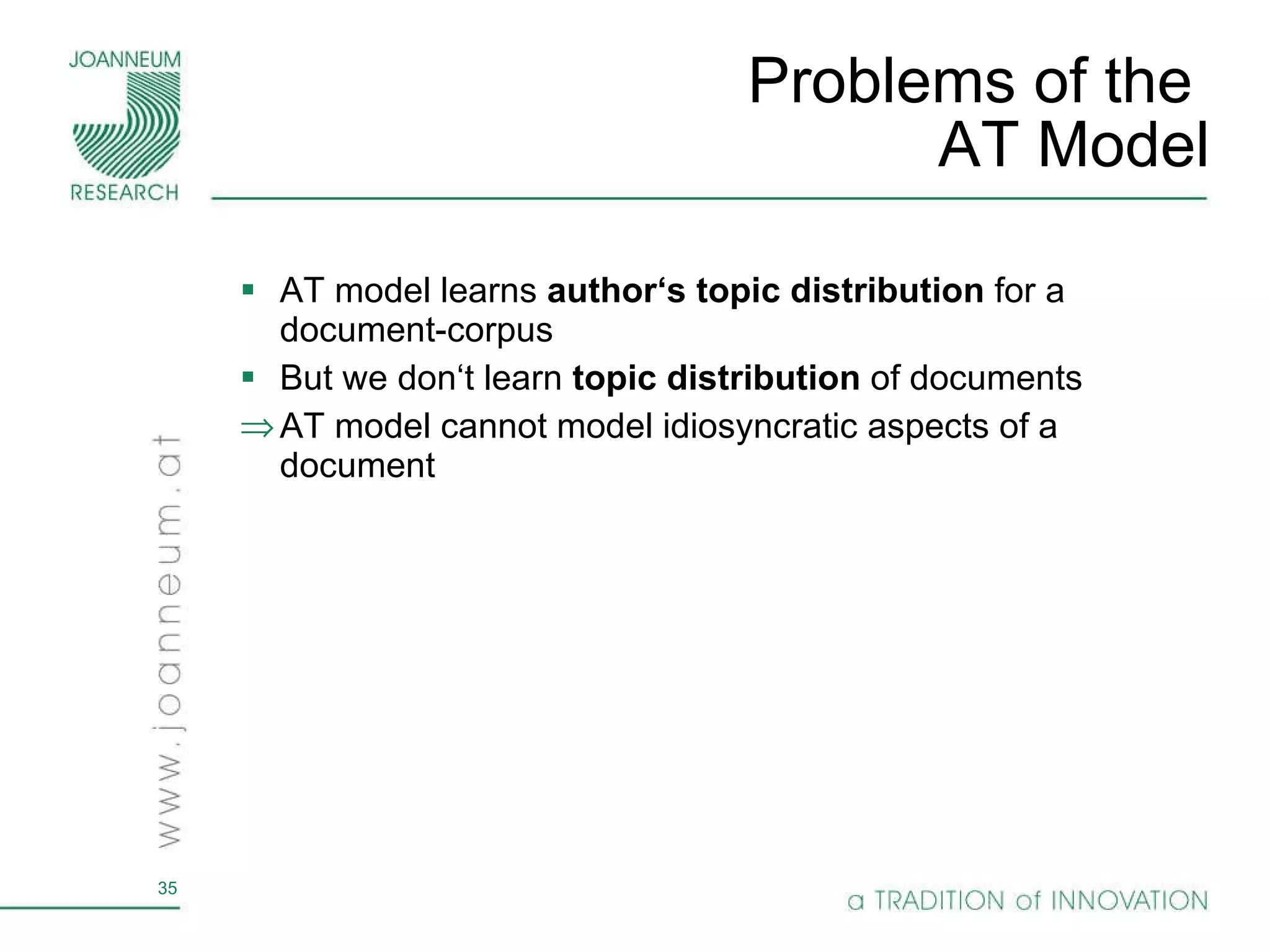 Problems of the  AT Model AT model learns  author‘s topic distribution  for a document-corpus But we don‘t learn  topic distribution  of documents AT model cannot model idiosyncratic aspects of a document 