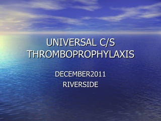 UNIVERSAL C/S THROMBOPROPHYLAXIS DECEMBER2011 RIVERSIDE 