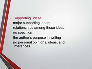  Supporting ideas
major supporting ideas;
relationships among these ideas
no specifics
the author’s purpose in writing
no personal opinions, ideas, and
inferences.
 