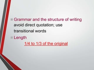  Grammar and the structure of writing
avoid direct quotation; use
transitional words
 Length
1/4 to 1/3 of the original
 