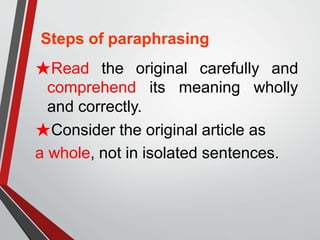 Steps of paraphrasing
★Read the original carefully and
comprehend its meaning wholly
and correctly.
★Consider the original article as
a whole, not in isolated sentences.
 